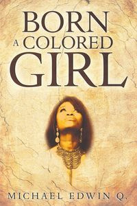 Born A Colored Girl - Q. Michael Edwin