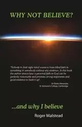 Why not believe? And why I believe... - Roger Malstead