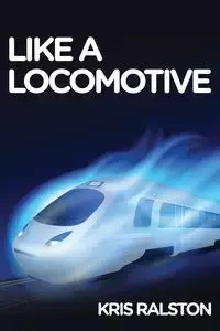 Like a Locomotive - Kris Ralston