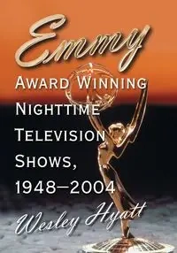 Emmy Award Winning Nighttime Television Shows, 1948-2004 - Wesley Hyatt