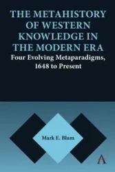 The Metahistory of Western Knowledge in the Modern Era - Mark E. Blum