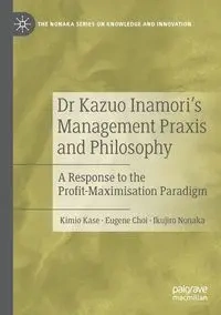 Dr Kazuo Inamori's Management Praxis and Philosophy - Kase Kimio