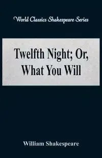 Twelfth Night; Or, What You Will (World Classics Shakespeare Series) - William Shakespeare