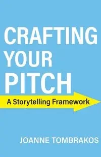 Crafting Your Pitch, A Storytelling Framework - Joanne Tombrakos