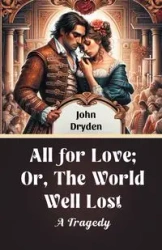 All For Love; Or, The World Well Lost A Tragedy - John Dryden