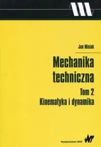 Mechanika techniczna Tom 2 Kinematyka i dynamika - Jan Misiak