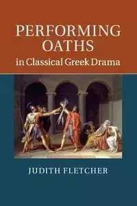 Performing Oaths in Classical Greek Drama - Fletcher Judith