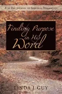 Finding Purpose In His Word - Guy Linda J.
