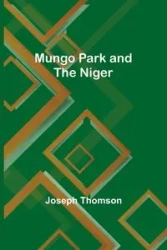 Mungo Park and the Niger - Joseph Thomson