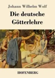 Die deutsche Götterlehre - Wilhelm Wolf Johann