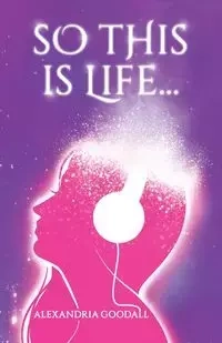 So this is Life... - Alexandria Goodall