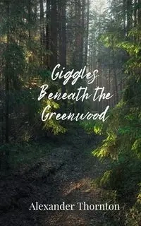 Giggles Beneath the Greenwood - Alexander Thornton