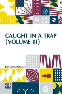 Caught In A Trap (Volume III) - John Hutcheson Conroy