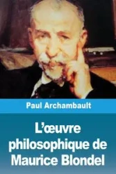 L'œuvre philosophique de Maurice Blondel - Paul Archambault