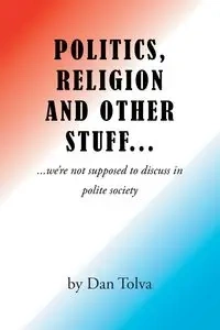 Politics, Religion and Other Stuff... - Dan Tolva