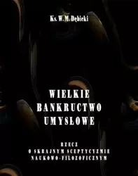 eBook Wielkie bankructwo umysłowe. Rzecz o skrajnym sceptycyzmie naukowo-filozoficznym - Władysław Michał Dębicki mobi epub