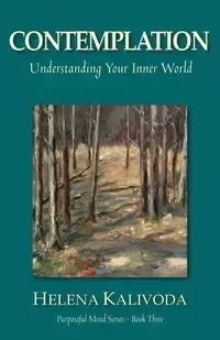 Contemplation, Understanding Your Inner World (Purposeful Mind Series - Book Three) - Helena Kalivoda