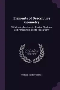 Elements of Descriptive Geometry - Francis Smith Henney