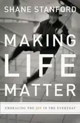 Making Life Matter - Stanford Shane