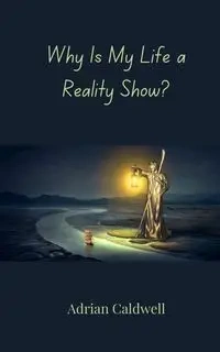 Why Is My Life a Reality Show? - Adrian Caldwell