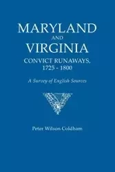 Maryland and Virginia Convict Runaways, 1725-1800. a Survey of English Sources - Peter Wilson Coldham