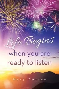 Life Begins when you are ready to listen - Mary Curran