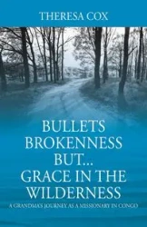Bullets Brokenness But...Grace in the Wilderness - Theresa Cox