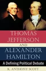 Thomas Jefferson and Alexander Hamilton - K. Scott Anthony