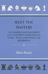 Meet the Masters - The Modern Chess Champions and Their Most Characteristic Games - With Annotations and Biographies - Max Euwe