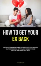 How to Get Your Ex Back - James Goodall