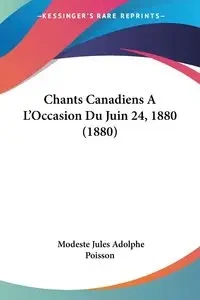 Chants Canadiens A L'Occasion Du Juin 24, 1880 (1880) - Jules Poisson Modeste Adolphe