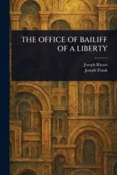 THE OFFICE OF BAILIFF OF A LIBERTY - Joseph Ritson