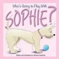 Who's Going to Play With Sophie? - Jamison Kaufman
