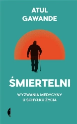 Śmiertelni. Wyzwania medycyny u schyłku życia - Atul Gawande, Malwina Fiedorek