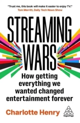 Streaming Wars: How Getting Everything We Wanted Changed Entertainment Forever - Charlotte Henry
