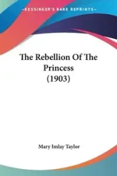 The Rebellion Of The Princess (1903) - Taylor Mary Imlay