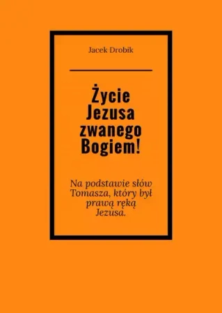 Życie Jezusa zwanego Bogiem! - Jacek Drobik