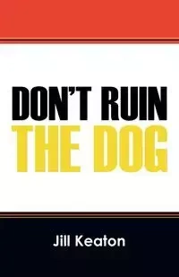 Don't Ruin the Dog - Jill Keaton
