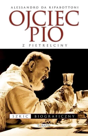 Ojciec Pio z Pietrelciny. Szkic biograficzny - Alessandro Ripabottoni