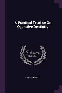 A Practical Treatise On Operative Dentistry - Jonathan Taft