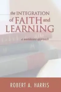 The Integration of Faith and Learning - Harris Robert A.