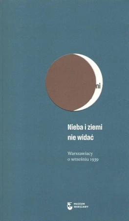 Nieba i ziemi nie widać. Warszawiacy o wrześniu 1939 - Opracowanie zbiorowe