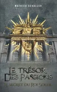 Le Trésor des Passions - Schaller Mathieu
