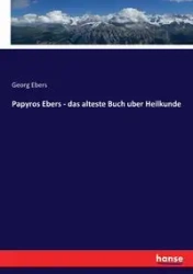 Papyros Ebers - das alteste Buch uber Heilkunde - Ebers Georg