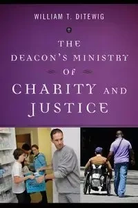 Deacon's Ministry of Charity and Justice - William Ditewig T