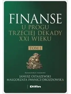 Finanse u progu trzeciej dekady XXI w. T.1 - Janusz Ostaszewski, Małgorzata Iwanicz-Drozdowska