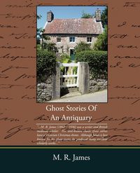 Ghost Stories Of An Antiquary - M. R. James