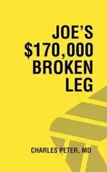 Joe's $170,000 Broken Leg - Peter Charles MD