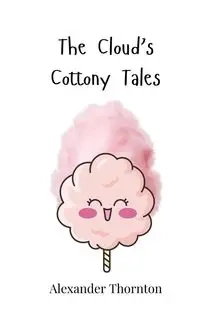 The Cloud's Cottony Tales - Alexander Thornton