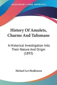 History Of Amulets, Charms And Talismans - Michael Levi Rodkinson